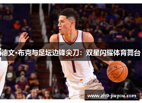 德文·布克与足坛边锋尖刀：双星闪耀体育舞台